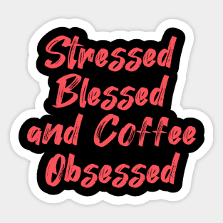Stressed Blessed and Coffee Obsessed Sticker